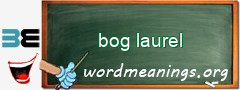 WordMeaning blackboard for bog laurel